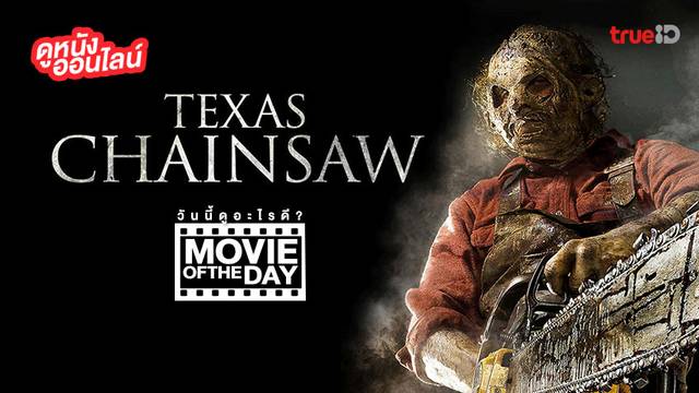 "Texas Chainsaw สิงหา ต้องสับ" แนะนำหนังน่าดูประจำวันที่ทรูไอดี (Movie of the Day)
