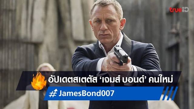 อัปเดตสถานะ "เจมส์ บอนด์" 007 คนใหม่ คืบหน้าถึงไหน-จะบอกให้โลกรู้เมื่อไหร่?