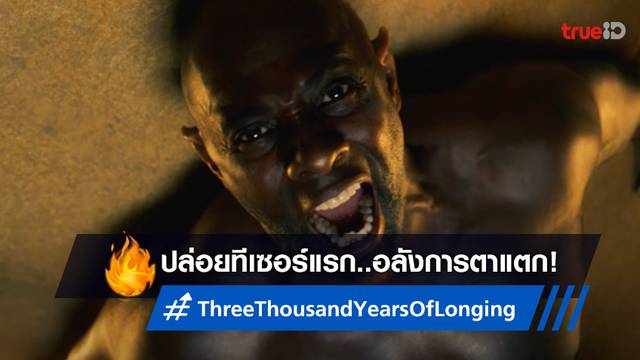 อลังการตั้งแต่ทีเซอร์แรก "Three Thousand Years of Longing" หนังใหม่ของ จอร์จ มิลเลอร์