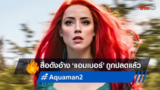 สื่อดังระบุ แอมเบอร์ เฮิร์ด ถูกปลดจาก "Aquaman 2" เล็งหานักแสดงรับบทแทน
