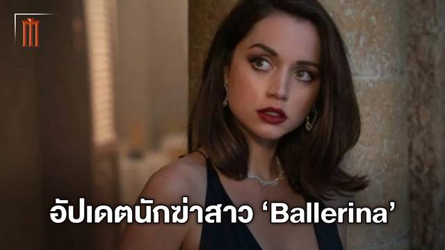 อัปเดต "Ballerina" หนังภาคแยกจาก John Wick มือสังหารสาวคนใหม่แห่งโลกนักฆ่า