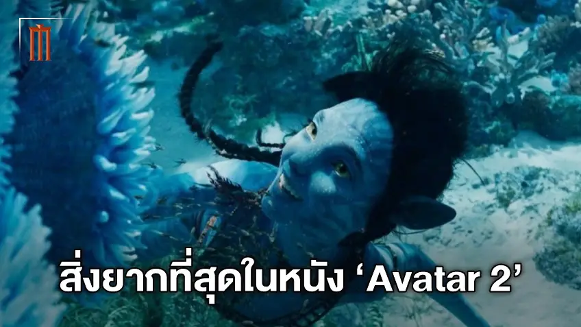 นักแสดงเผยสิ่งที่ยากที่สุดในการถ่ายทำภาคต่อ "Avatar: The Way of Water"