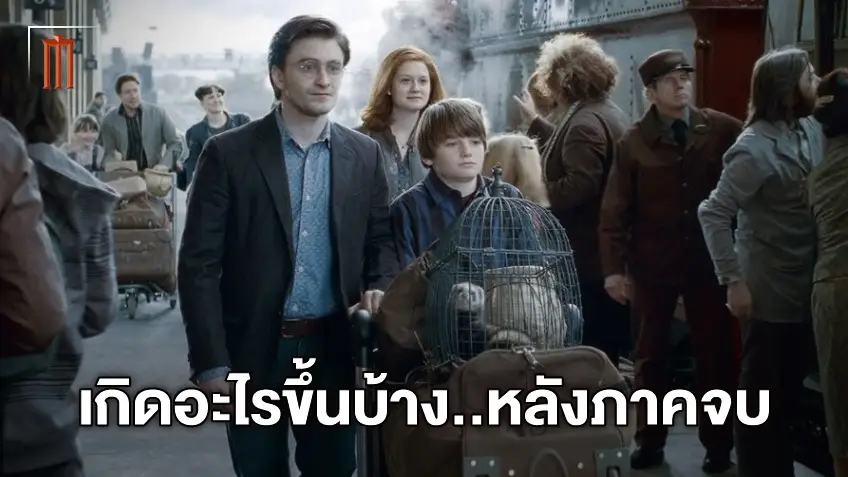 มีเกิดอะไรขึ้นบ้าง? หลังเหตุการณ์ในตอนจบหนัง Harry Potter ภาคสุดท้าย