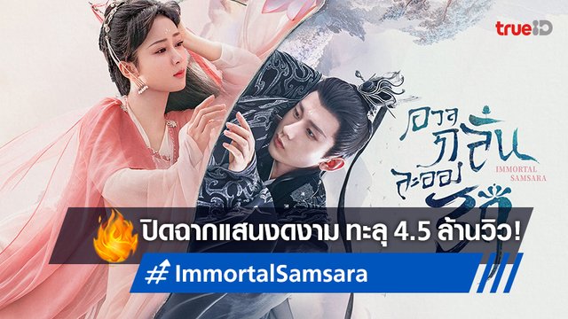 "Immortal Samsara" ปิดฉากงดงาม! โกยยอดวิว 4.5 ล้าน เซ็ตสถิติใหม่ที่ทรูไอดี