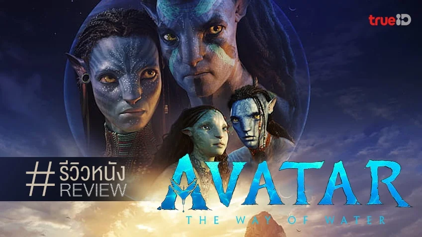 รีวิวหนัง "Avatar: The Way of Water" วารีคู่กับเจมส์ คือ 3 ชั่วโมงเลอค่าที่คอยมา 13 ปี