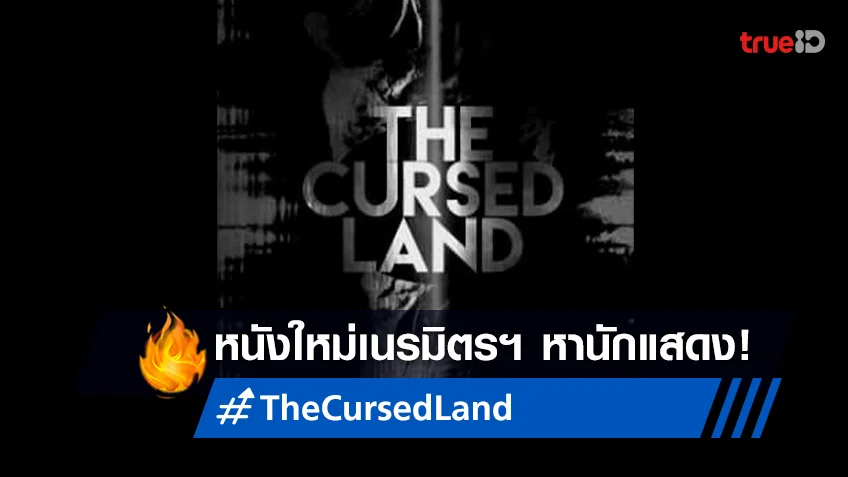 เนรมิตรหนัง ฟิล์ม เปิด Casting Call เฟ้นหานักแสดงชายในหนังใหม่ "The Cursed Land"