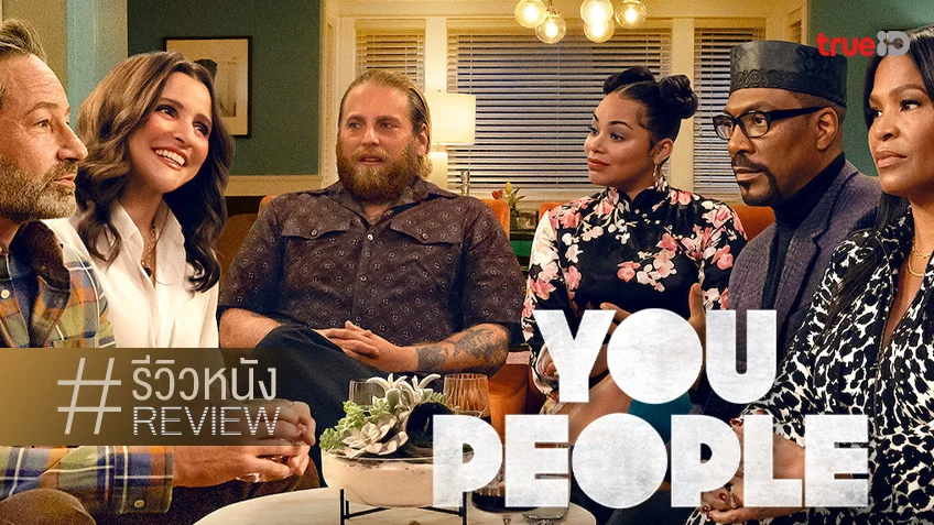 รีวิวหนัง "You People" กาวใจแฟมิลี่กับจดหมายเหตุสังคม ที่มีพูด..พูด..พูด!