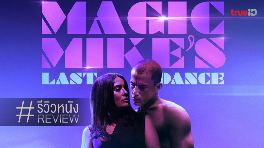 รีวิวหนัง "Magic Mike's Last Dance เต้นจบให้จดจำ" ท่วงท่าจัดจ้าน แต่อาจจะ...
