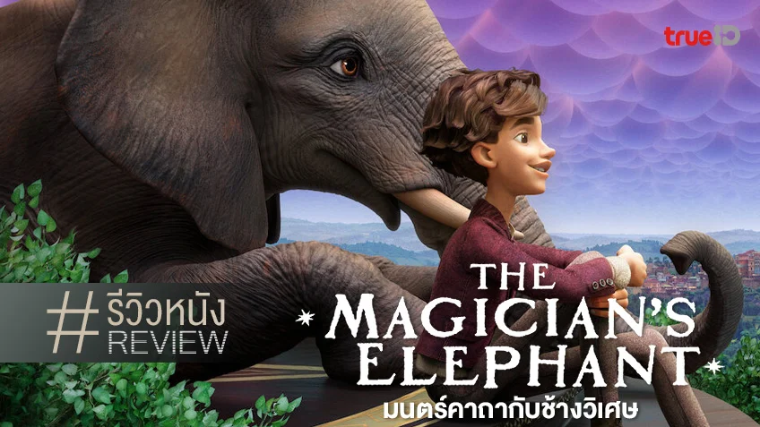 รีวิวหนัง "The Magician's Elephant มนตร์คาถากับช้างวิเศษ" ทุกสิ่ง..มันเป็นไปได้