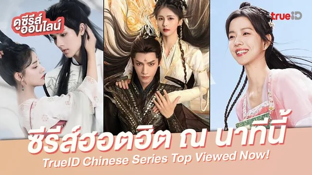 เปิดกรุ 8 ซีรีส์จีน...ห้ามพลาด! การันตียอดวิวฮิตสุด ณ นาทีนี้ที่ทรูไอดีพลัส