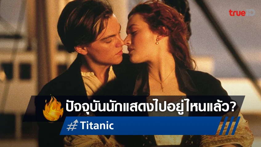 นักแสดงหนังรักเรือล่มในตำนาน "Titanic" ผ่านไป 25 ปี พวกเขาไปอยู่ไหนกันบ้าง?