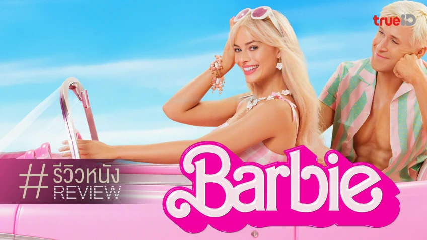 รีวิวหนัง "Barbie บาร์บี้" โจทย์ขยายโลกใบสีชมพู ที่เหนือความคาดหมาย..กว่าที่คิด