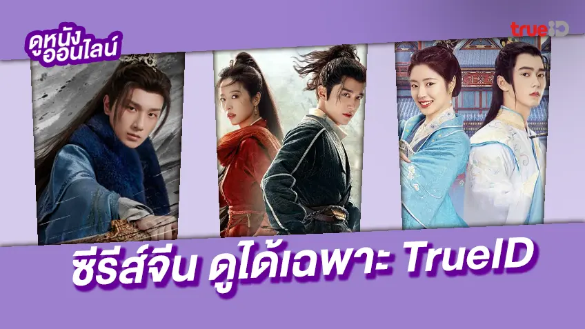 ที่นี่ที่เดียว! รวมลิงค์ดู 15 ซีรีส์จีน พระนางสุดฮอต ที่ดูได้เฉพาะ TrueID