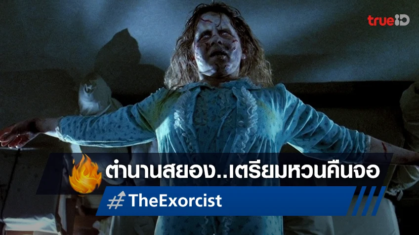 ร่วมฉลอง 50 ปี กับหนังสยองขวัญในตำนาน "The Exorcist หมอผีเอ็กซอร์ซิสท์" หวนคืนโรง