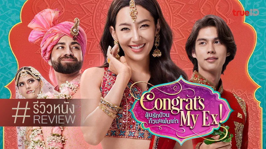 รีวิวหนัง "Congrats My Ex! ลุ้นรักป่วน ก๊วนแฟนเก่า" รอมคอมฉบับ Combination ไทย-อินเดีย