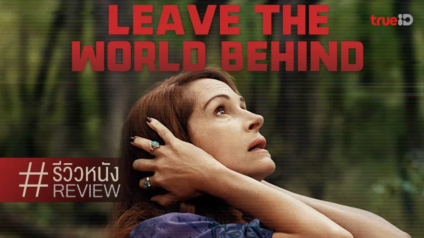 รีวิวหนัง "Leave the World Behind" อบอวลด้วยความไม่ไว้ใจ อึดอัด แล้วตบหน้าฉาดใหญ่!
