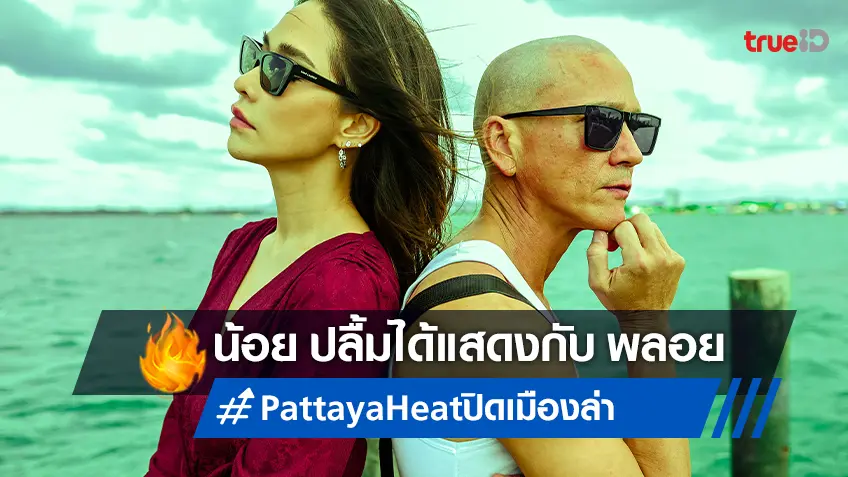 น้อย ​พรู สุดปลื้มประชันฝีมือคู่ พลอย​ เฌอมาลย์ การันตีใน "ปิดเมืองล่า Pattaya Heat"