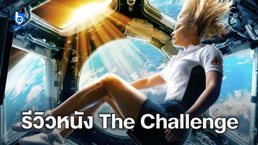 [รีวิวหนัง] "The Challenge" ปฏิบัติการกู้ชีพสุดระทึก หนังเรื่องแรกของโลกที่ถ่ายทำในอวกาศ!