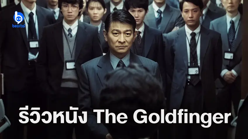 [รีวิวหนัง] "The Goldfinger" คุยเยอะ ข้อมูลยับ ซับซ้อนจนนักแสดงเกือบแบกไม่อยู่