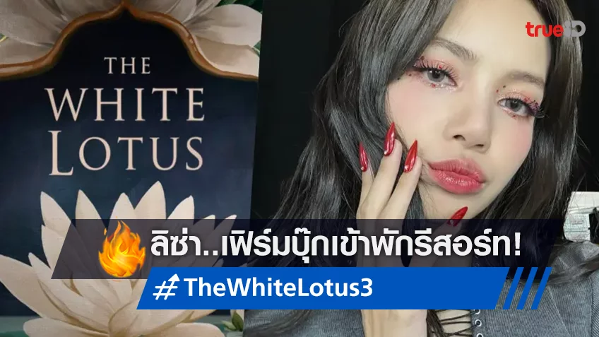 ลิซ่า BLACKPINK ร่วมแจมซีรีส์ “The White Lotus ซีซัน 3” ที่กำลังถ่ายทำในไทย