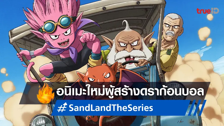 “Sand Land: The Series” อนิเมะญี่ปุ่นใหม่ล่าสุดของผู้สร้างตำนาน Dragon Ball จ่อลงจอ