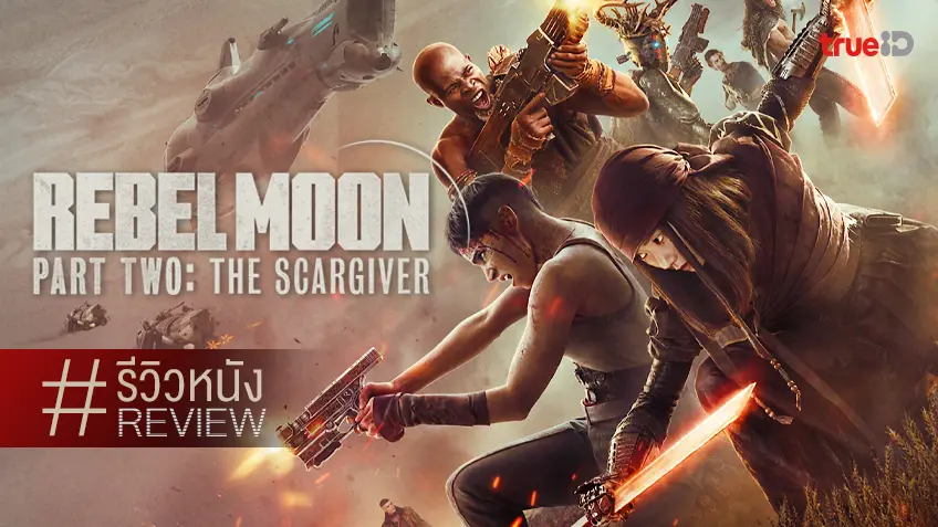 รีวิวหนัง "Rebel Moon Part Two: The Scargiver นักรบผู้ตีตรา" จะสนุกกี่โมงเอ่ย? บอกที