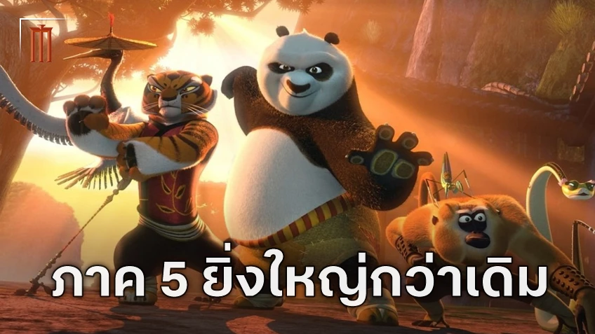 Kung Fu Panda 5 จะเล่นใหญ่ยิ่งกว่าเดิม และห้าผู้พิทักษ์จะกลับมาแน่นอน