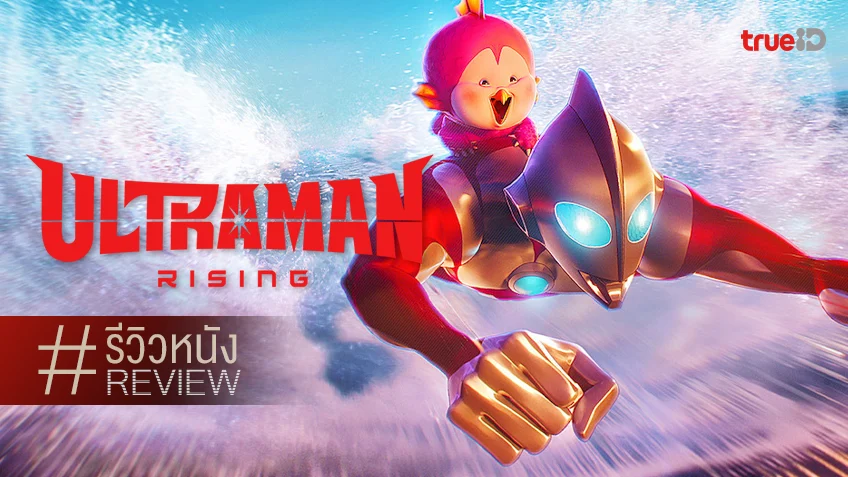 รีวิวหนัง "Ultraman: Rising" เมื่ออุลตร้าแมนผงาดกลายเป็นหนังแฟมิลี..ใจฟู!
