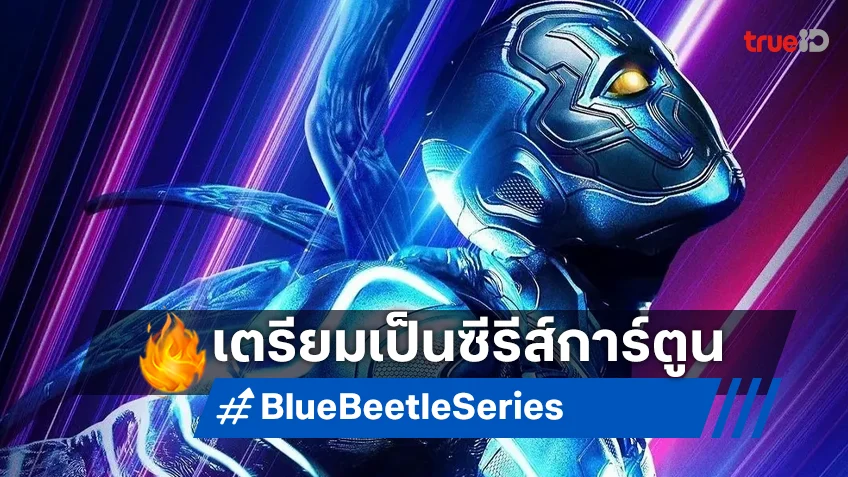 ไปกันต่อ! "Blue Beetle" เตรียมกลายเป็นฉบับซีรีส์แอนิเมชันเรื่องใหม่