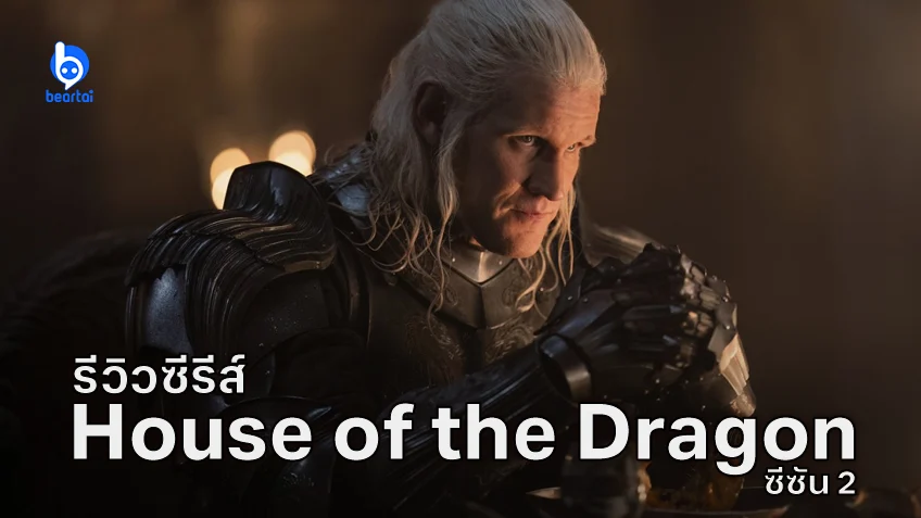 [รีวิวซีรีส์] House of the Dragon ซีซัน 2 ตอน 1-4 แค้นสะเทือนไต โหดตั้งแต่ออกสตาร์ท