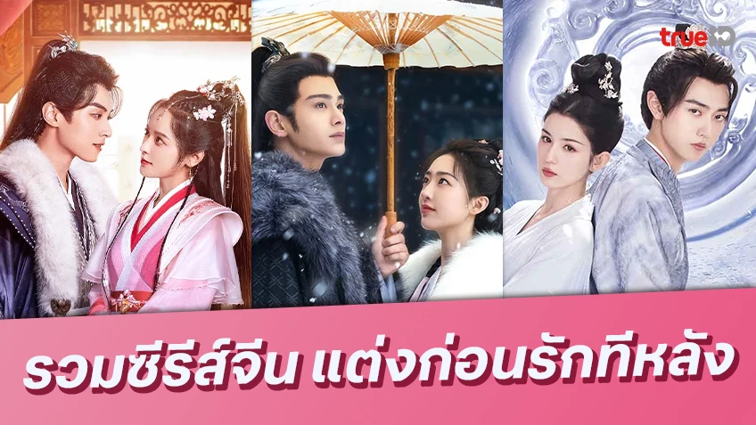 มัดรวมซีรีส์จีนพีเรียด พระ-นางเรื่องนี้ แต่งก่อน รักทีหลัง!