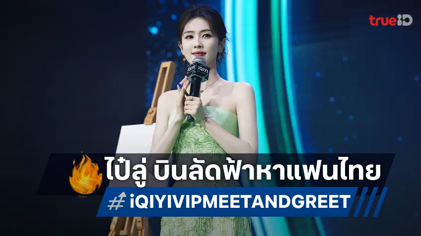 "ไป๋ลู่" บินลัดฟ้าจัดแฟนมีตติ้งสุดเอ็กซ์คลูซีฟครั้งแรกในงาน iQIYI VIP MEET AND GREET