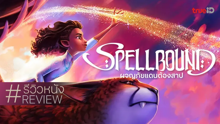 รีวิวหนัง "Spellbound ผจญภัยแดนต้องสาป" การคัมแบ็กของมือสร้างการ์ตูนที่คิดถึง