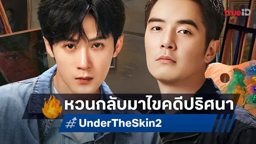 ถานเจี้ยนซื่อ แท็กทีม จินซื่อเจีย กลับมาไขคดีปริศนาเกินคาดเดาใน "Under The Skin 2 คู่มือนักล่า 2"