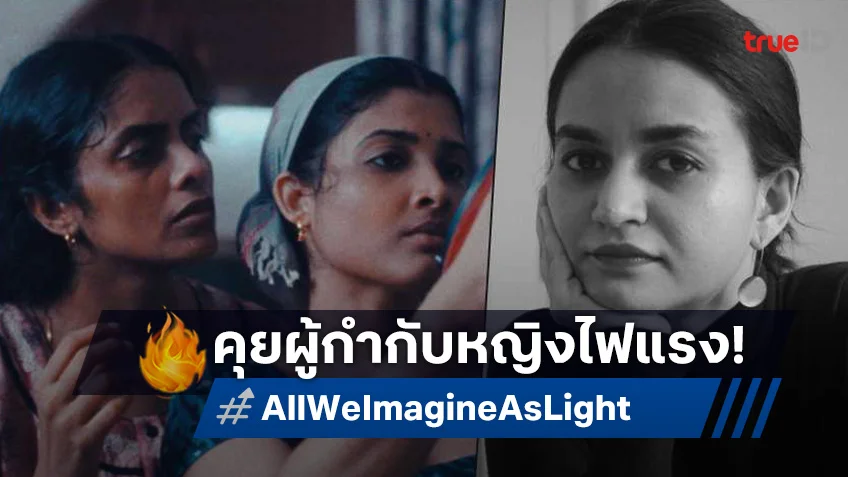 ปายาล คาปาเดีย ผู้กำกับนิวเวฟแห่งอินเดีย เปิดใจ "All We Imagine As Light" ชิงลูกโลกทองคำ 2025