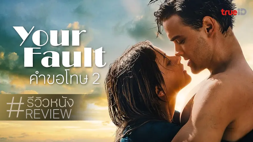 รีวิวหนัง "Your Fault คำขอโทษ 2" บางความสยิว ไม่จำเป็นต้องมีภาคต่อก็ได้หรอก