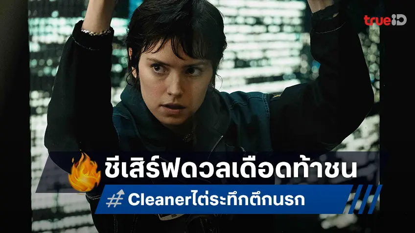 เดซี ริดลีย์ ชีเสิร์ฟความมันส์เสียดฟ้า ดวลเดือดท้าชน ไคลฟ์ โอเวน ใน “Cleaner ไต่ระทึก ตึกนรก”