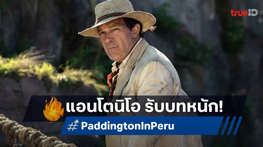 แอนโตนิโอ แบนเดอรัส ฟิตจัดฟัด(รับบท)ไป 6 ตัวใน “Paddington in Peru”