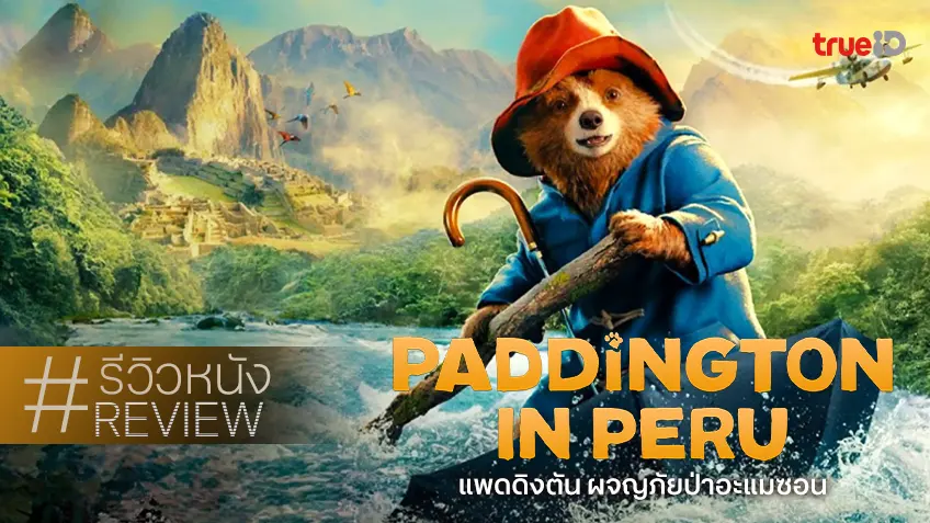 รีวิวหนัง "Paddington in Peru แพดดิงตัน คุณหมีผจญภัยป่าอะแมซอน" อบอวลอบอุ่นกับต้าวหมี