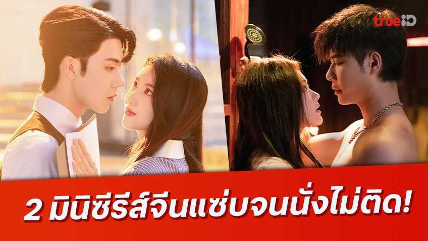 แนะนำ 2 มินิซีรีส์จีนมาใหม่ เสิร์ฟเลิฟซีนฟินฉ่ำ ค่ำคืนเร่าร้อนจนต้องดูซ้ำ!