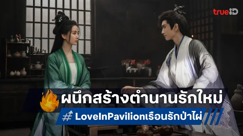 หลิวซือซือ-จางอวิ๋นหลง เปิดตำนานรักครั้งใหม่ มนุษย์กับปีศาจใน "Love in Pavilion เรือนรักป่าไผ่"