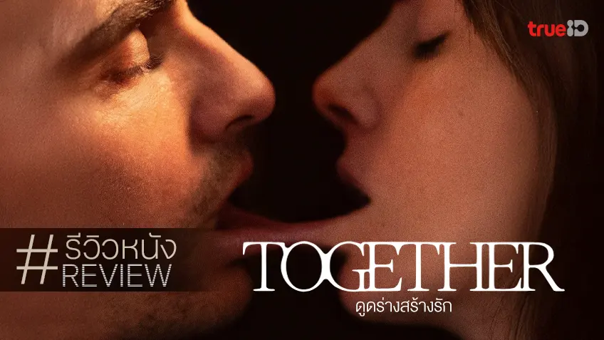 รีวิวหนัง "Together ดูดร่างสร้างรัก" บททดสอบชีวิตคู่ แบบฉบับชวนสะอิดสะเอียน