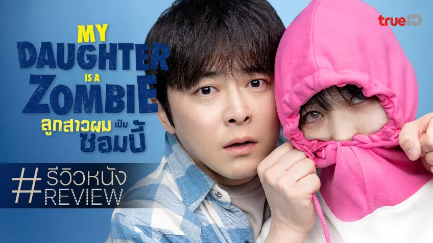 รีวิวหนัง "My Daughter is a Zombie ลูกสาวผมเป็นซอมบี้" อรรถรสตีสนิทลูกหลานผีดิบ..ชนิดใจฟู่ฟู