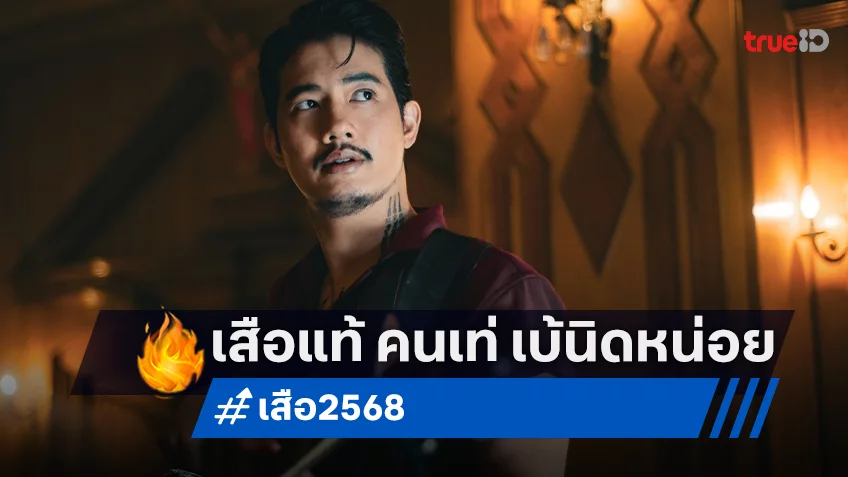 เป้ อารักษ์ เสือแท้ คนเท่ เบ้นิดหน่อย “เสือใบ” กระสุนคต กลับมาพร้อมปะทะครั้งใหญ่ใน “เสือ”