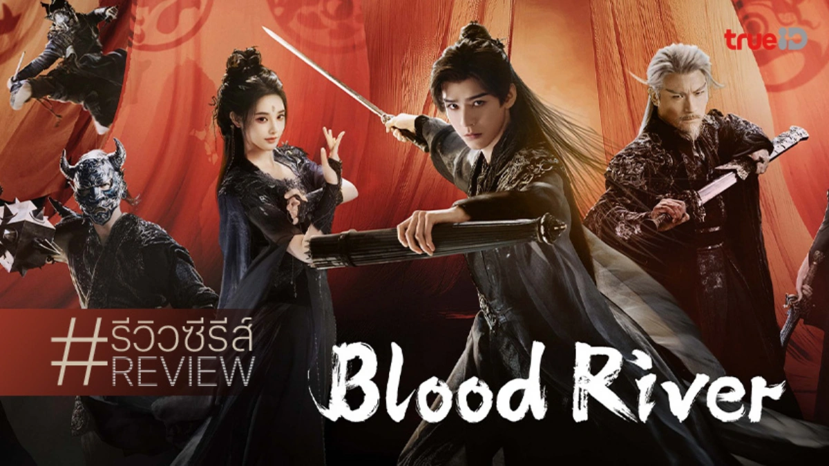 รีวิวซีรีส์จีน "Blood River ตำนานนทีมืด" ดำดิ่งสู่ยุทธภพ และมิตรภาพเข้มข้น