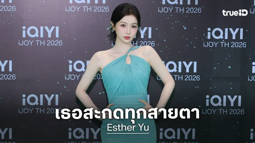 “Esther Yu” สะกดทุกสายตาในงาน iQIYI iJOY TH 2026  แฟนไทยร่วมต้อนรับอย่างอบอุ่น