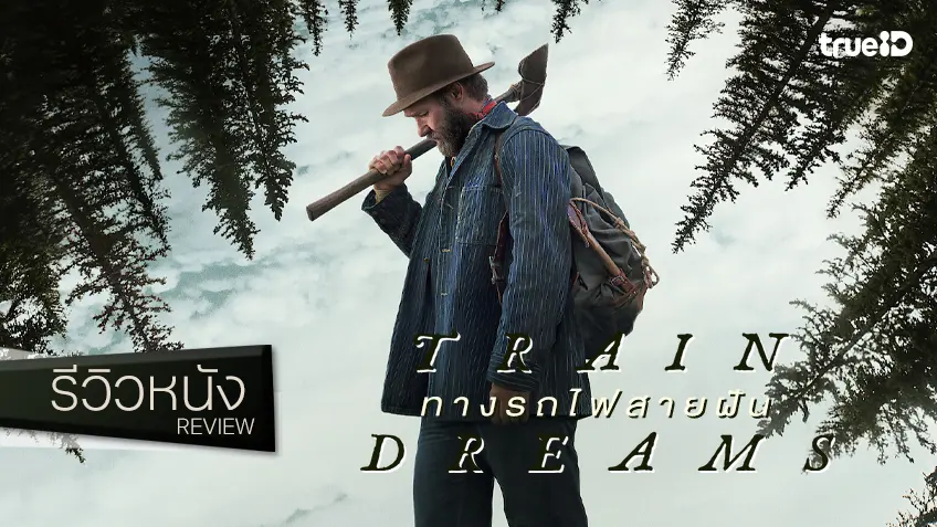 รีวิวหนัง "Train Dreams ทางรถไฟสายฝัน" ลำนำชีวิตชายตัดไม้..กับเส้นทางทางเดี่ยวไร้หมุดหมาย
