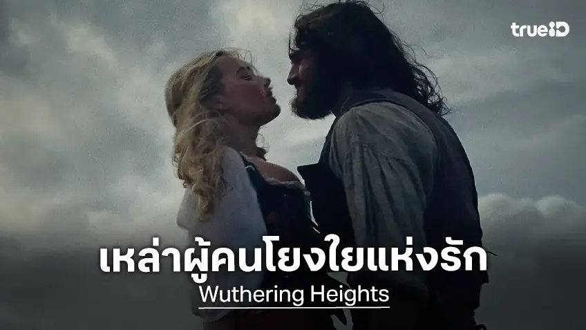 แด่ทุกชีวิตจิตวิญญาณล้วนเกี่ยวพันกัน "Wuthering Heights" เปิดตัวคาแรกเตอร์โยงใยแห่งรัก