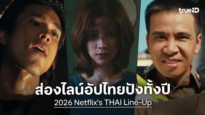 ส่องไลน์อัปคอนเทนต์ไทย 2026 สุดปัง เน็ตฟลิกซ์ เสิร์ฟ 3 ซีรีส์ 4 หนัง กับ 1 สารคดี