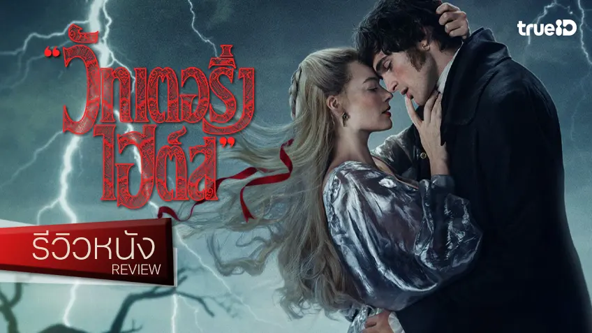 รีวิวหนัง “Wuthering Heights วัทเตอริ่ง ไฮต์ส” ปรุงตำหรับรักเจียนคลั่ง อรรถรสคุ้มคลั่งแจ่มแจ้ง